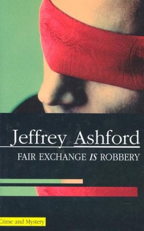 A Fair Exchange Is Robbery by Jeffrey Ashford