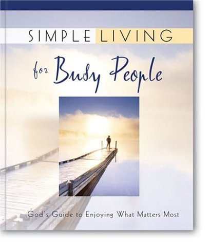 Simple Living for Busy People: God's Guide to Enjoying What Matters Most by Zondervan Publishing House