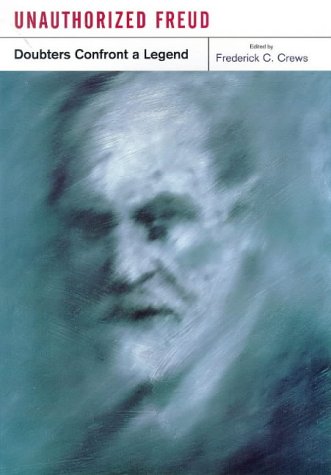 Unauthorized Freud: Doubters Confront a Legend by Frederick Crews