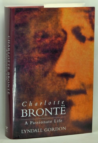Charlotte Bronte: A Passionate Life by Lyndall Gordon