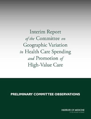 Interim Report of the Committee on Geographic Variation in Health Care Spending and Promotion of High-Value Care: Preliminary Committee Observations