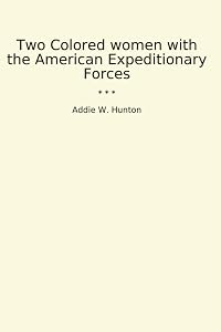 Two Colored women with the American Expeditionary Forces (Classic Books) by Addie W. Hunton
