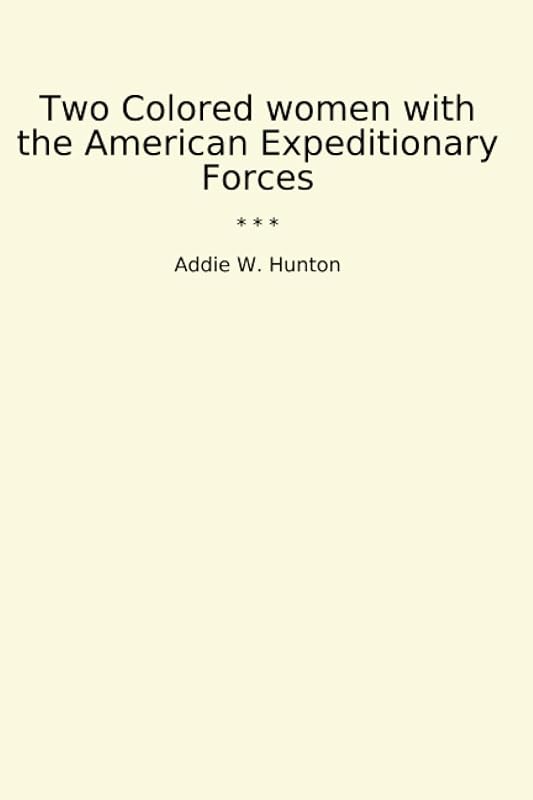 Two Colored women with the American Expeditionary Forces (Classic Books) by Addie W. Hunton