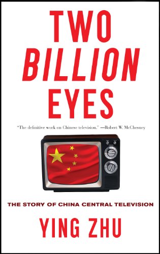 Two Billion Eyes: The Story of China Central Television by Ying Zhu