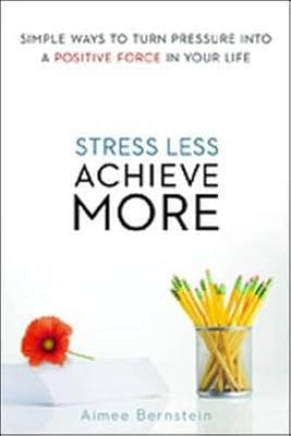 Stress Less. Achieve More.: Simple Ways to Turn Pressure into a Positive Force in Your Life