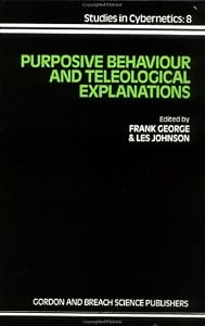 Purposive Behaviour and Teleological Explanations (Studies in Cybernetics, Vol 8) by Frank George