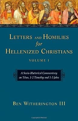 Letters and Homilies for Hellenized Christians, Volume 1: A Socio-Rhetorical Commentary on Titus, 1-2 Timothy and 1-3 John