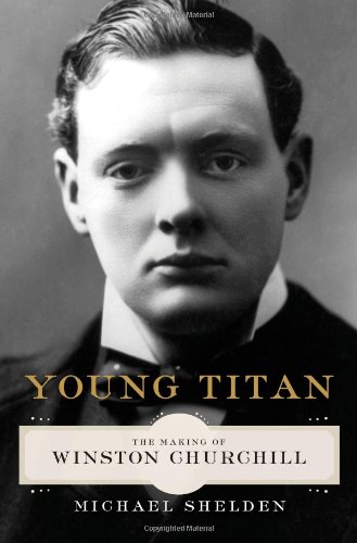 Young Titan: The Making of Winston Churchill by Michael Shelden