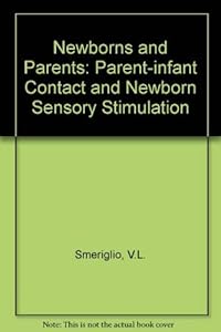Newborns and Parents: Parent-Infant Contact and Newborn Sensory Stimulation by V.L. Smeriglio