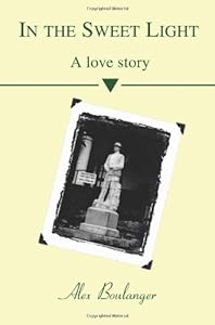 In the Sweet Light: A Love Story by Alex Boulanger
