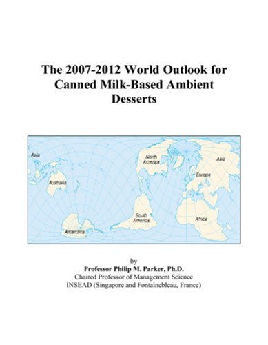 The 2007-2012 World Outlook for Canned Milk-Based Ambient Desserts by Philip M. Parker