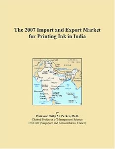 The 2007 Import and Export Market for Printing Ink in India by Philip M. Parker