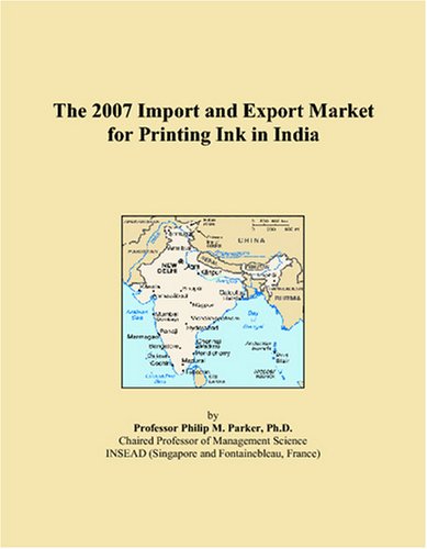 The 2007 Import and Export Market for Printing Ink in India by Philip M. Parker