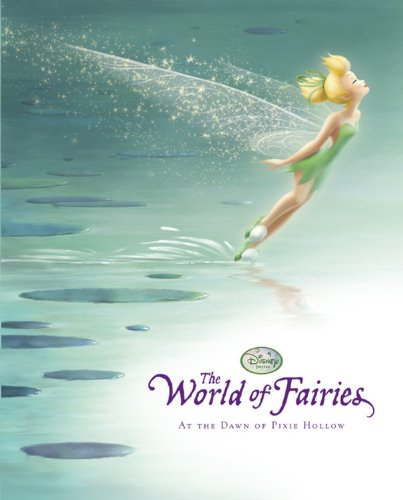 Disney Fairies: The World of Fairies: At the Dawn of Pixie Hollow by Calliope Glass