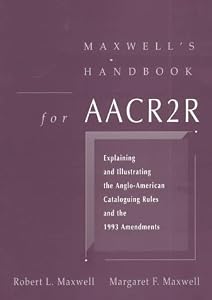 Maxwell's Handbook For AACR2: Explaining and Illustrating the Anglo-American Cataloging Rules and 1993 Amendments