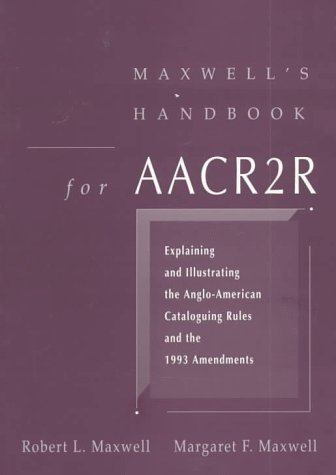 Maxwell's Handbook For AACR2: Explaining and Illustrating the Anglo-American Cataloging Rules and 1993 Amendments by American Library Association