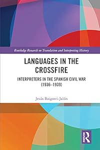 Languages in the Crossfire: Interpreters in the Spanish Civil War (1936–1939) (Routledge Research on Translation and Interpreting History) by Jes&uacute;s Baigorri-Jal&oacute;n