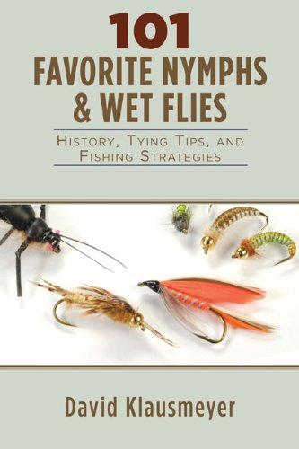 101 Favorite Nymphs and Wet Flies: History, Tying Tips, and Fishing Strategies by David Klausmeyer