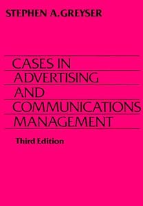 Cases in Advertising and Communication Management by Stephen A. Greyser