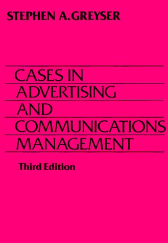 Cases in Advertising and Communication Management by Stephen A. Greyser