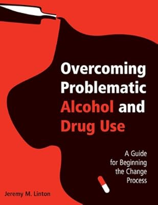 Overcoming Problematic Alcohol and Drug Use: A Guide for Beginning the Change Process