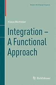 Integration - A Functional Approach (Modern Birkhauser Classics Book 1) by Klaus Bichteler