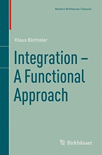 Integration - A Functional Approach (Modern Birkhauser Classics Book 1) by Klaus Bichteler
