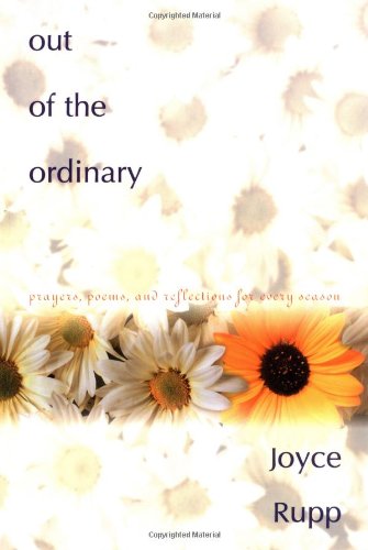 Out of the Ordinary: Prayers, Poems, and Reflections for Every Season by Joyce Rupp
