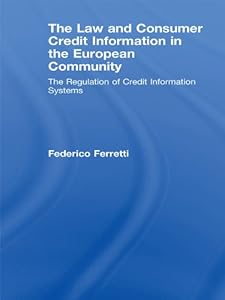 The Law and Consumer Credit Information in the European Community: The Regulation of Credit Information Systems by Federico Ferretti