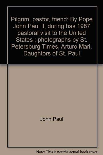 Pilgrim, pastor, friend: By Pope John Paul II, during has 1987 pastoral visit to the United States ; photographs by St. Petersburg Times, Arturo Mari, Daughtors of St. Paul by John Paul
