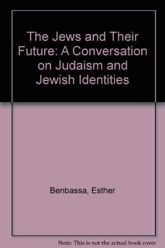 The Jews and Their Future: A Conversation on Judaism and Jewish Identities by Esther Benbassa