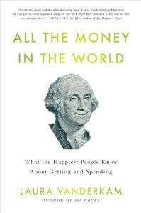 All the Money in the World: What the Happiest People Know About Getting and Spending