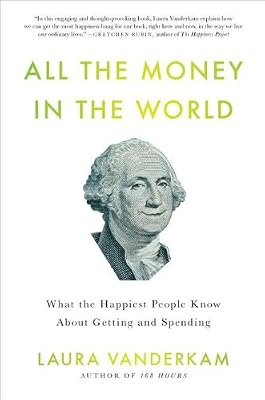 All the Money in the World: What the Happiest People Know About Getting and Spending