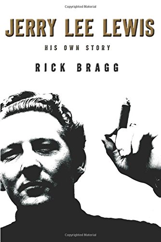 Jerry Lee Lewis: His Own Story by Rick Bragg