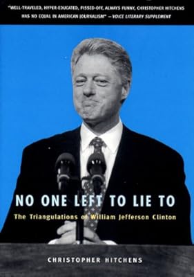 No One Left to Lie to: The Triangulations of William Jefferson Clinton