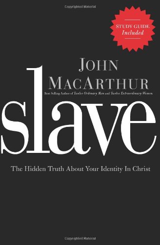 Slave: The Hidden Truth About Your Identity in Christ by John MacArthur