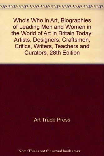 Who's Who in Art, Biographies of Leading Men and Women in the World of Art in Britain Today: Artists, Designers, Craftsmen, Critics, Writers, Teachers and Curators, 28th Edition by Art Trade Press