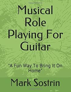 Musical Role Playing For Guitar: "A Fun Way To Bring It On Home" by Mark Sostrin