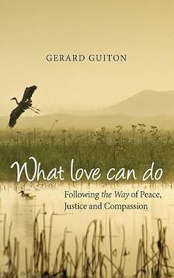 What Love Can Do: Following the Way of Peace, Justice and Compassion