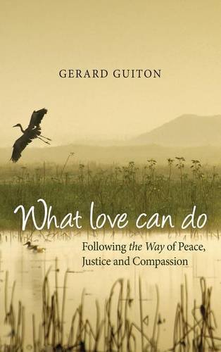 What Love Can Do: Following the Way of Peace, Justice and Compassion by Gerard Guiton