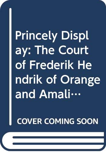 Princely display. The Court of Frederik Hendrik of Orange and Amalia van Solms by Marika Keblusek