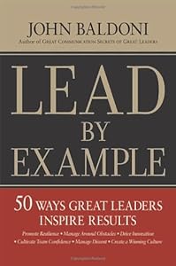 Lead by Example: 50 Ways Great Leaders Inspire Results