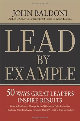 Lead by Example: 50 Ways Great Leaders Inspire Results