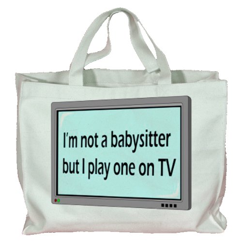 I'm not a babysitter but I play one on TV