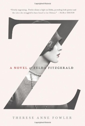 Z: A Novel of Zelda Fitzgerald by Therese Anne Fowler