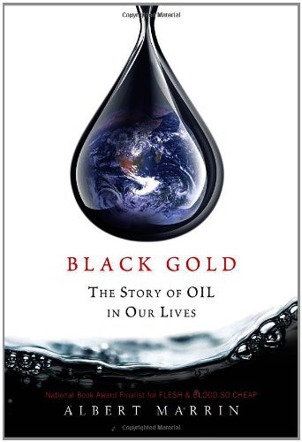 Black Gold: The Story of Oil in Our Lives by Albert Marrin