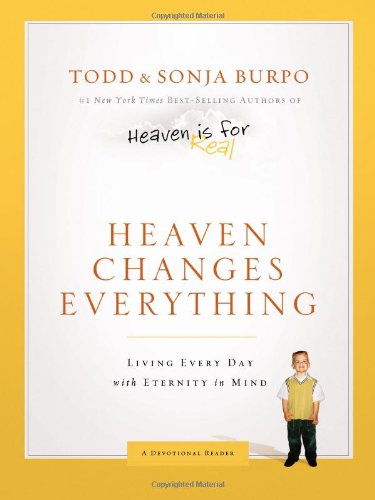 Heaven Changes Everything: Living Every Day with Eternity in Mind by Todd Burpo