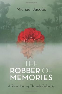 The Robber of Memories: A River Journey Through Colombia