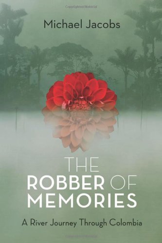 The Robber of Memories: A River Journey Through Colombia by Michael Jacobs