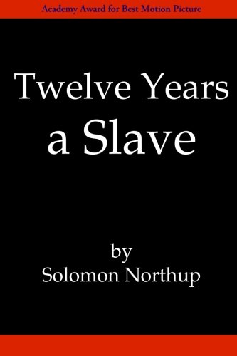 Twelve Years a Slave: Classic Quality Edition by Solomon Northup